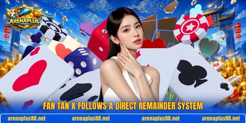 Fan Tan X follows a direct remainder system