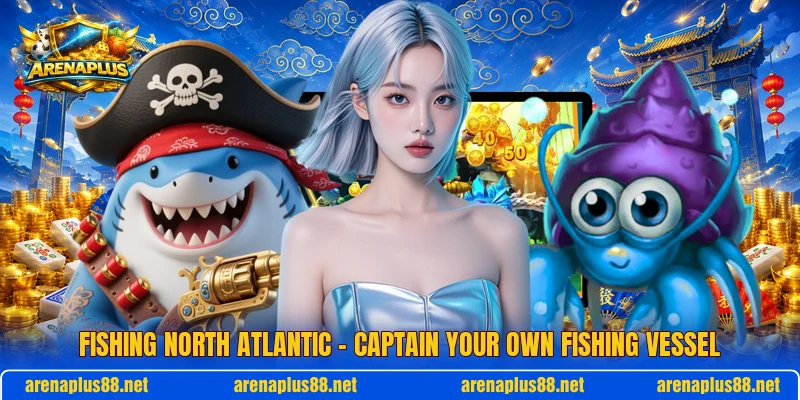 Fishing North Atlantic – Captain Your Own Fishing Vessel