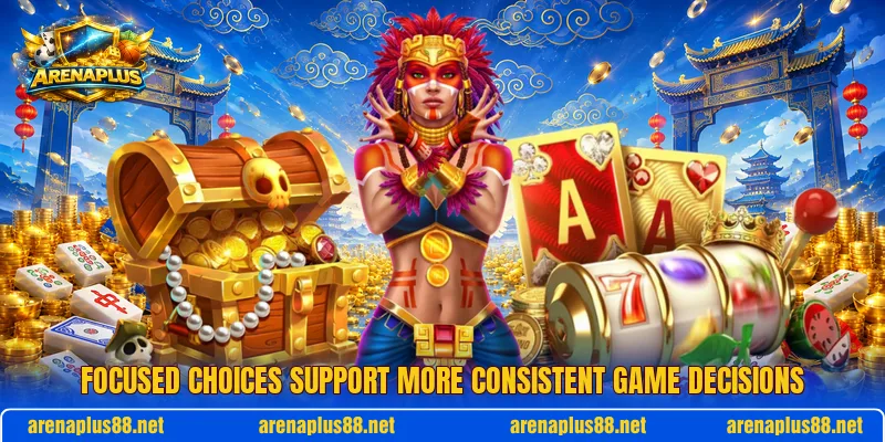 Focused choices support more consistent game decisions