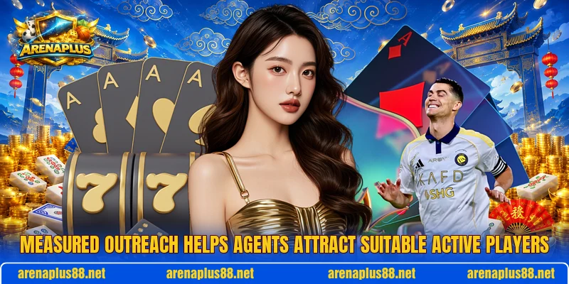Measured outreach helps agents attract suitable active players