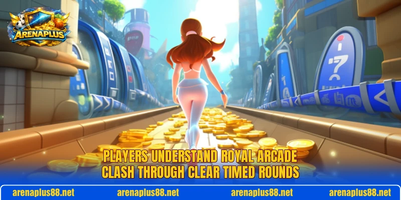 Players understand Royal Arcade Clash through clear timed rounds Players understand Royal Arcade Clash through clear timed rounds