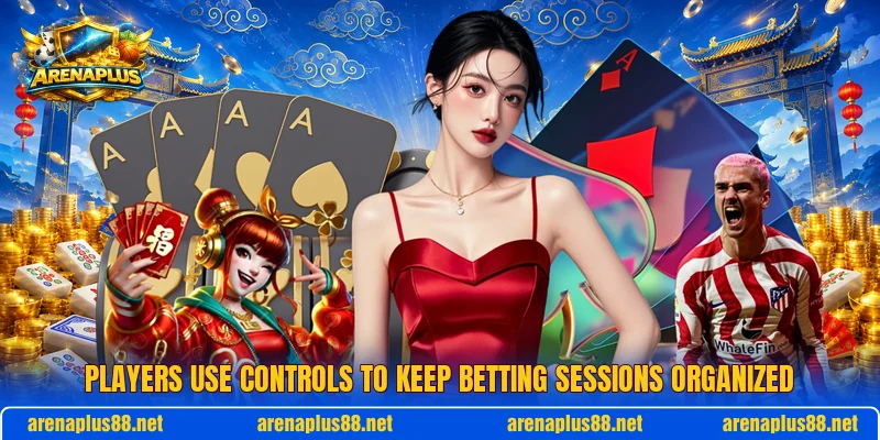 Players use controls to keep betting sessions organized Players use controls to keep betting sessions organized