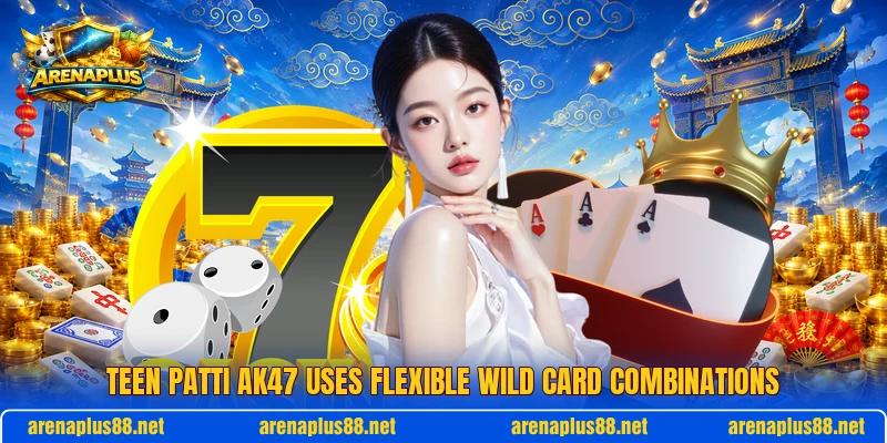 Teen Patti AK47 uses flexible wild card combinations